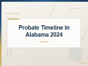 Alabama Probate Timeline: What to Expect in 2024