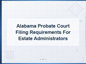 Filing Requirements for Alabama Estate Administrators