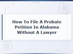 Filing a Probate Petition in Alabama Without a Lawyer