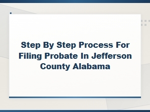 Step-By-Step Guide to Filing Probate in Jefferson County, Alabama