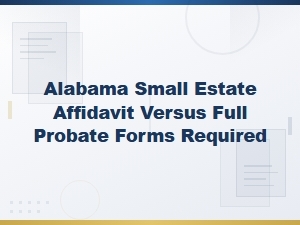 Alabama Small Estate Affidavit Vs. Full Probate Forms